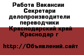 Работа Вакансии - Секретари, делопроизводители, переводчики. Краснодарский край,Краснодар г.